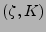 $(\zeta,K)$