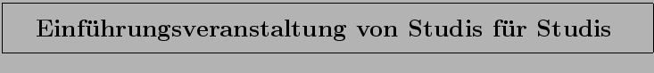 \fbox{\rule[-3mm]{0cm}{1cm}\qquad\bf\LARGE\bf Einf\uml uhrungsveranstaltung von Studis f\uml {u}r Studis \quad }
