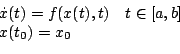 \begin{displaymath}
		\begin{array}{ll}
		\dot{x}(t)=f(x(t),t) & t\in[a,b]\\
		x(t_0)=x_0
		\par
		\end{array}
		\end{displaymath}