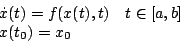 \begin{displaymath}
		\begin{array}{ll}
		\dot{x}(t)=f(x(t),t) & t\in[a,b]\\
		x(t_0)=x_0
		\par
		\end{array}
		\end{displaymath}
