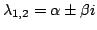 $ \lambda_{1,2}=\alpha\pm\beta i$