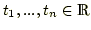 $ t_1,...,t_n\in\mathds{R}$