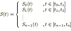 \begin{displaymath}S(t)=\left\{%
\begin{array}{ll}
S_0(t) &, t\in[t_0,t_1] \\...
...
S_{n-1}(t) &, t\in[t_{n-1},t_n] \\
\end{array}%
\right. \end{displaymath}