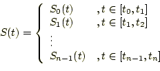 \begin{displaymath}S(t)=\left\{%
\begin{array}{ll}
S_0(t) &, t\in[t_0,t_1] \\...
...
S_{n-1}(t) &, t\in[t_{n-1},t_n] \\
\end{array}%
\right. \end{displaymath}