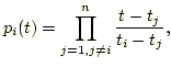 $\displaystyle p_i = \prod_{j=1,j\neq i}^n\frac{t-t_j}{t_i-t_j},$