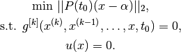\text{min } ||P(t_0)(x-\alpha)||_2,
                    \text{s.t. } g^{[k]}(x^{(k)},x^{(k-1)},\ldots,x,t_0)
                    = 0,
                    u(x) = 0.