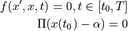 f(x',x,t) = 0, t \in [t_0,T]

\Pi (x(t_0)-\alpha) = 0